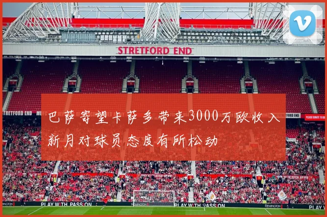 巴萨寄望卡萨多带来3000万欧收入新月对球员态度有所松动