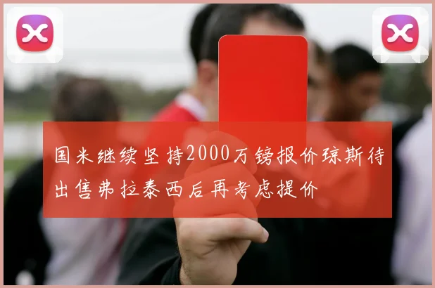 国米继续坚持2000万镑报价琼斯待出售弗拉泰西后再考虑提价