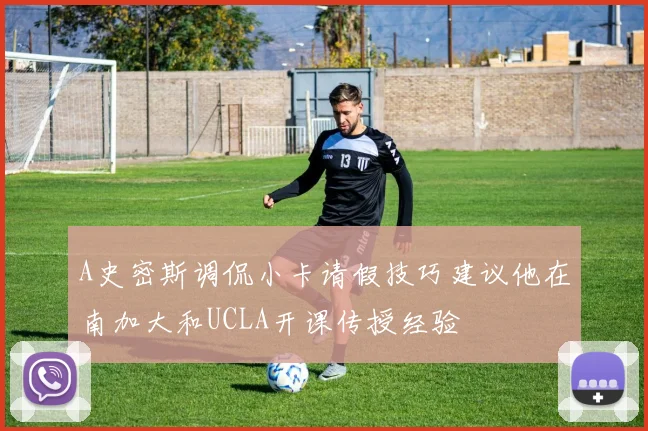 A史密斯调侃小卡请假技巧建议他在南加大和UCLA开课传授经验